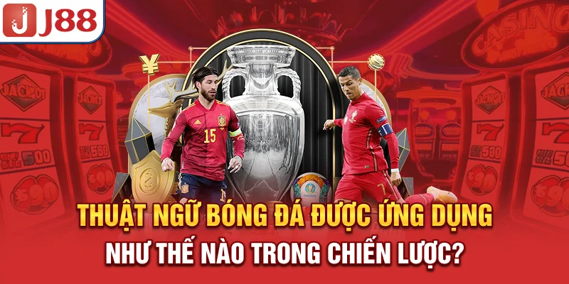 Thuật ngữ bóng đá được ứng dụng như thế nào trong chiến lược?