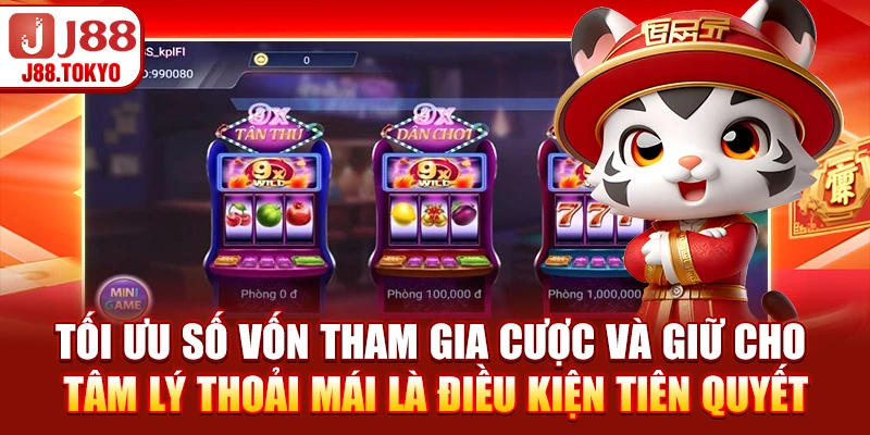 Tối ưu số vốn tham gia cược và giữ cho tâm lý thoải mái là điều kiện tiên quyết